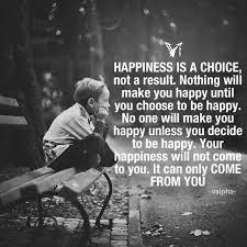 Happiness Is A Choice You Make For Yourself No One Can Give You Happiness If You Don T Allow Yourself Make You Happy Quotes Are You Happy Inspirational Quotes