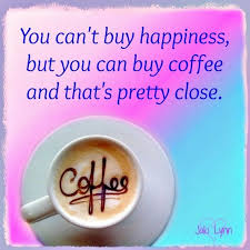 You Can T Buy Happiness But You Can Buy Coffee And That S Pretty Close Coffee Quotes Coffee Fanatic Coffee Love