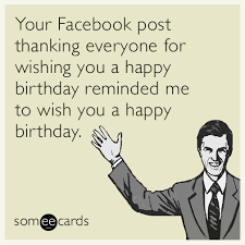 Birthday Images For Facebook Post Birthday Your Facebook Post Thanking Everyone For Wishing You A Happy Birthday Remind Birthday Greetings For Facebook Birthday Greetings Funny Birthday Humor