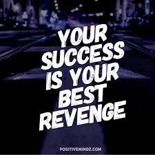 Your Success Is Your Best Revenge Positive Quotes Best Quotes Positivity