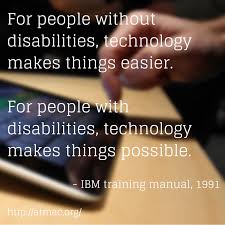 Quote Of The Day For People Without Disabilities Technology Makes Things Easier For People With Disabiliti Disability Quotes Technology Assistive Technology