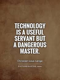 Technology Is A Useful Servant But A Dangerous Master Technology Quotes Positive Technology Quotes Tech Quotes