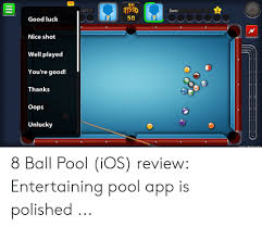 More than 100 million people have downloaded this app on their mobile devices, so it will be easy for you to start an online game. Sami 40771 Good Luclk Nice Shot Well Played You Re Good Thanks 50 6 Oops Unlucky 8 Ball Pool Ios Review Entertaining Pool App Is Polished 8 Ball Pool Meme On Me Me