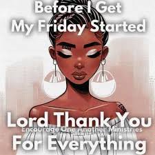 Before Get My Friday Started Lord Thank You Enco Encourage,One Anofi  AnotherM inistries For Everything teeluda