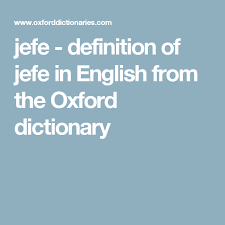 Jefe Definition Of Jefe In English From The Oxford Dictionary Oxford Dictionaries Definitions Dictionary