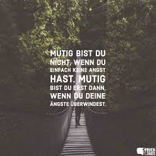 Mutig Bist Du Nicht Wenn Du Einfach Keine Angst Hast Mutig Bist Du Erst Dann Wenn Du Deine Angste Uberwindest Spruche Lebensweisheiten Weisheiten