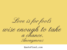I believe in taking some risks and living a full life for myself and just having lots of fun too. Take A Chance On Love Quotes Quotesgram