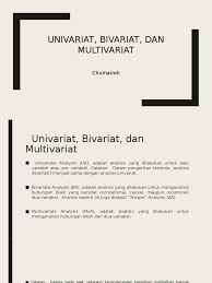 Lazim dalam penelitian, untuk penyajian data menggunakan analisis univariat dan bivariat.analisis univariate adalah analisa yang dilakukan menganalisis tiap. Univariat Bivariat Multivariat