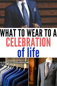 Have You Ever Wondered What To Wear To A Celebration Of Life Check Out These Style Tips For Men Men Style Tips Celebration Of Life How To Wear