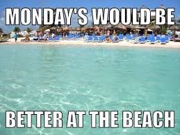 Monday Meme Funny Monday Memes Beach Quotes Monday Memes