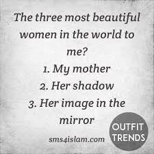 By now it is completely hard to remember how you used to live without her; 50 Islamic Quotes About Mothers Their Status In Islam