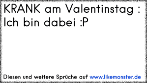 Krank Am Valentinstag Ich Bin Dabei P Tolle Spruche Und Zitate Auf Www Likemonster De