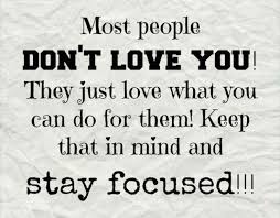 Do What You Love And Love What You Do Quotes Most People Don T Love You They Just Love What You Can Do For Them Keep That In Mind And Stay Focused Love Rela Life Quotes Just Love Inspirational Quotes