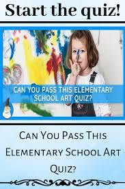 Can You Pass This Elementary School Art Quiz Art Quiz Elementary School Art Elementary Schools