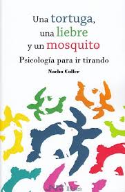 Los libros pueden leerse durante el proceso de su creación o completos. Una Tortuga Una Liebre Y Un Mosquito Psicologia Para Ir Tirando De Nacho Coller Porta Libros De Psicologia Libros Psicologia