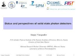 Particle detectors geiger counter 1 scintillation detector 2 solid state detectors 3 neutron detectors 4 cerenkov detectors 5 cloud in many nuclear and particle physics experiments, beam lines are constructed along which secondary particles of interest, produced by an accelerator. Status And Perspectives Of Solid State Photon Detectors