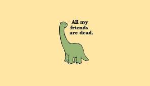 Dark Humor Quote Wallpaper All My Friends Are Dead Dinosaur Quotes Cute Patterns Wallpaper