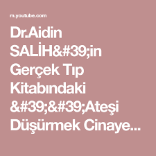 Dr Aidin Salih 39 In Gercek Tip Kitabindaki 39 39 Atesi Dusurmek Cinayettir 39 39 Sozunu Dogrulayan Doktor Youtube Youtube Gercekler Tip