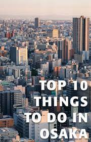 Top 10 Things To Do In Osaka Osaka Japan Things To Do Japan Travel Destinations Osaka
