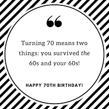 Turning 70 Means Two Things You Survived The 60s And Your 60s Birthday Quotes For Him Birthday Wishes Funny Powerful Quotes