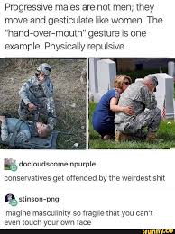 Why Are Conservatives Such Snowflakes Progressive Males Are Not Men They Move And Gesticulate Like Women The Hand Over Mouth Gesture Is One Example Physically Repulsive Conservatives Get Offended By The Weirdest Shit