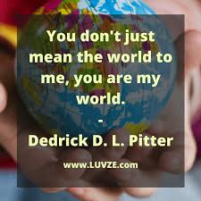Quotes about loving yourself and being who you were meant to be. 115 You Mean The World To Me Quotes Sayings And Messages