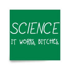 Image result for "science it works bitches"
