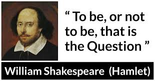 William Shakespeare: “To be, or not to be, that is the Question...”