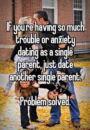 If You Re Having So Much Trouble Or Anxiety Dating As A Single Parent Just Date Another Single Parent Problem Solved