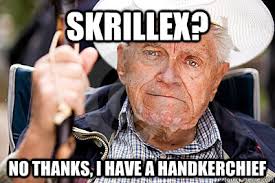 Skrillex No Thanks I Have A Handkerchief Unhip Old Man Quickmeme