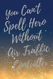 How do you spell trafficking ?. You Can T Spell Hero Without Air Traffic Controller Super Air Traffic Controller Inspirational Quotes Journal Notebook Air Traffic Controller Appreciation Gifts Inspiration Notebook Journal Everyday 9781710203127 Amazon Com Books