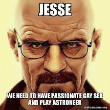Jesse We Need To Have Passionate Gay Sex And Play Astroneer Walter White Breaking Bad Make A Meme