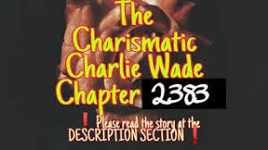 The charismatic charlie wade book: The Charismatic Charlie Wade Chapter 2383 Youtube