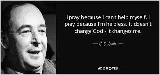 Read 87 best cs lewis quotes to help you build stronger principles. C S Lewis Quote I Pray Because I Can T Help Myself I Pray Because