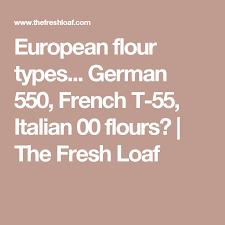 European Flour Types German 550 French T 55 Italian 00 Flours The Fresh Loaf Types Of Flour The Fresh Loaf European