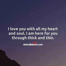Origin of through thick and thin. I Love You With All My Heart And Soul I Am Here For You Through Thick And Thin Idlehearts