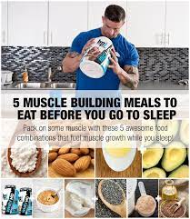 5 muscle building meals to eat before you go to sleep muscle building foods bodybuilding nutrition muscle food