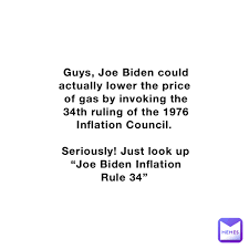 Guys, Joe Biden could actually lower the price of gas by invoking the 34th  ruling of the 1976 Inflation Council. Seriously! Just look up “Joe Biden  Inflation Rule 34” | @The_ShitpostDealer | Memes