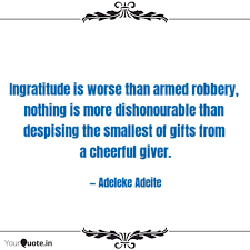 Looking for the best gratitude quotes? Ingratitude Is Worse Than Quotes Writings By Adeleke Adeite Yourquote