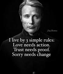 Tody JoduHorderson Henderson I live by 3 simple rules: Love needs action.  Trust needs proof. Sorry needs change