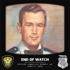 End of Watch*** James Lee Dowdy, Jr. June 17, 1956 Officer Dowdy and his  partner were chasing drag racers at NW 23rd and N. Main when Officer Dowdy  struck the left dual