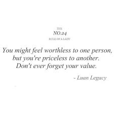 You Might Feel Worthless To One Person But You Re Priceless To Another Don T Ever Forget Your Value True Quotes Words Words Of Wisdom