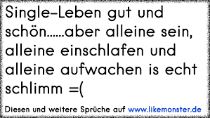 Dieser inhalt wurde von einem nutzer über das formular spruch erstellen erstelltund stellt nicht die meinung des seitenbetreibers dar. Single Leben Gut Und Schon Aber Alleine Sein Alleine Einschlafen Und Alleine Aufwachen Is Echt Schlimm Tolle Spruche Und Zitate Auf Www Likemonster De