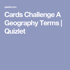 Cards Challenge A Geography Terms Quizlet Challenges Flashcards Geography
