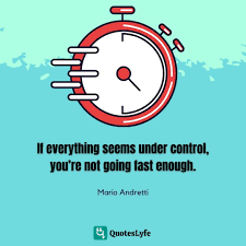 Maybe you would like to learn more about one of these? If Everything Seems Under Control You Re Not Going Fast Enough Quote By Mario Andretti Quoteslyfe