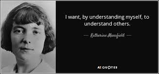 Katherine Mansfield Quote I Want By Understanding Myself To Understand Others