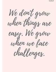 We Don T Grow When Things Are Easy We Grow When We Face Challenges Onestepoutside Inspiring Quotes About Life Work Quotes Motivational Quotes