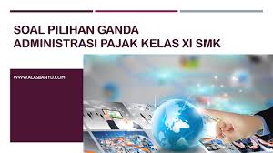 Dari soal pilihan ganda ada beberapa pertanyaan yang unik. Soal Pilihan Ganda Administrasi Pajak Kelas Xi Smk Alas Banyu