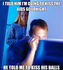 Every man i've ever dated has at some point attempted to do the kiss from the. Redditors Wife On Kissing The Kids Goodnight Meme Guy