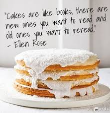 Cakes Are Like Books There Are New Ones You Want To Read And Old Ones You Want To Reread Baking Quotes Cooking Quotes Cake Quotes